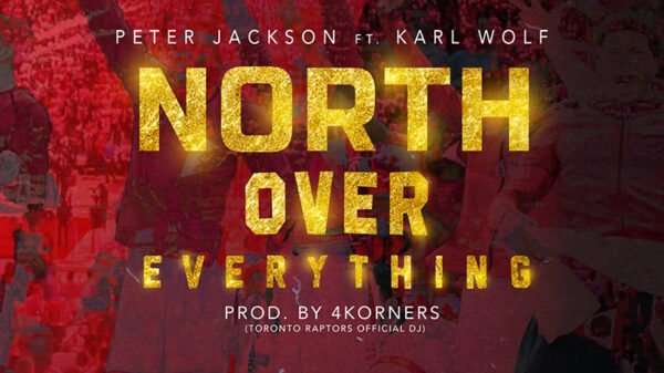 North Over Everything - Peter Jackson, Karl Wolf & 4KORNERS drop Raptors anthem