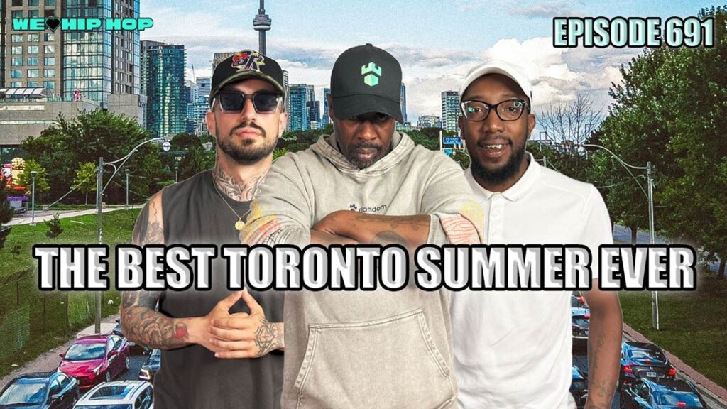 We Love Hip Hop hosts discuss World Cup Toronto excitement, summer vibes, veteran rappers and city culture in Episode 691.